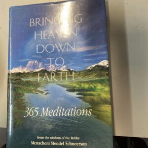 Bringing Heaven Down to Earth. 365 Meditations  From The Wisdom Of The Rebbe