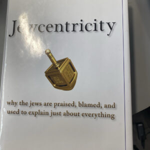 Jewcentricity: Why the Jews Are Praised, Blamed, and Used to Explain Just....