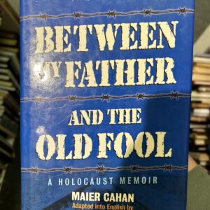 Between My Father and the Old Fool: A Holocaust Memoir by Maier Cahan