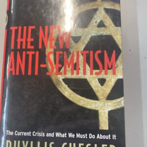 The New Anti-Semitism: The Current Crisis and What We Must Do about It Chesler