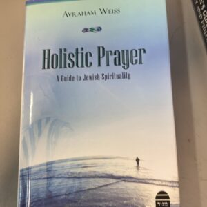 Holistic Prayer: A Guide to Jewish Spirituality by Rabbi Avraham Weiss