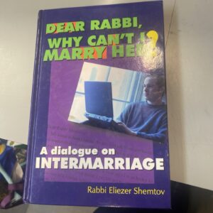Dear Rabbi, Why Can't I Marry Her? A Dialogue on Intermarriage by R. E. Shemtov